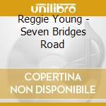 Reggie Young - Seven Bridges Road cd musicale di Reggie Young