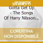 Gotta Get Up - The Songs Of Harry Nilsson 1965-1972 cd