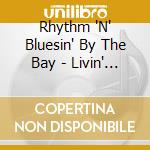 Rhythm 'N' Bluesin' By The Bay - Livin' Lovin' And Lyin' cd musicale di Rhythm ''N'' Bluesin'' By The Bay