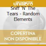 Sniff 'N' The Tears - Random Elements cd