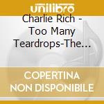 Charlie Rich - Too Many Teardrops-The Complete Groove & Rca Recor cd musicale