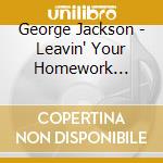 George Jackson - Leavin' Your Homework Undone cd