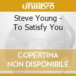 Steve Young - To Satisfy You cd musicale di Steve Young