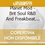 Planet Mod - Brit Soul R&B And Freakbeat From The Shel Talmy Vaults cd