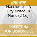 Manchester - A City United In Music (2 Cd) cd