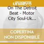 On The Detroit Beat - Motor City Soul-Uk Style 1963/1967 cd musicale di On The Detroit Beat