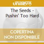 The Seeds - Pushin' Too Hard cd