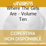 Where The Girls Are - Volume Ten cd musicale