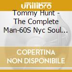 Tommy Hunt - The Complete Man-60S Nyc Soul Songs cd musicale