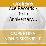 Ace Records - 40Th Anniversary Box Set cd musicale