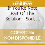 If You'Re Note Part Of The Solution - Soul, Politics And Spiritually In Jazz 1967-1975 cd musicale
