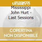Mississippi John Hurt - Last Sessions cd musicale di Mississippi John Hurt