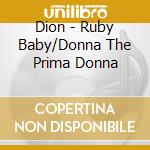 Dion - Ruby Baby/Donna The Prima Donna cd musicale