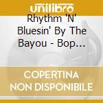 Rhythm 'N' Bluesin' By The Bayou - Bop Cat Stomp cd