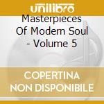 Masterpieces Of Modern Soul - Volume 5 cd musicale