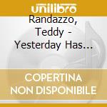 Randazzo, Teddy - Yesterday Has Gone-The Songs Of Teddy Randazzo cd musicale