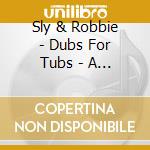 Sly & Robbie - Dubs For Tubs - A Tribute To King Tubby cd
