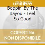 Boppin' By The Bayou - Feel So Good cd musicale