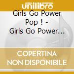 Girls Go Power Pop ! - Girls Go Power Pop ! cd