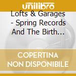 Lofts & Garages - Spring Records And The Birth Of Dance Music cd musicale