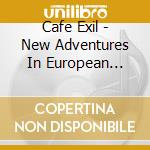 Cafe Exil - New Adventures In European Music 1972/1980 cd musicale