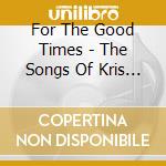 For The Good Times - The Songs Of Kris Kristofferson cd