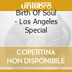 Birth Of Soul - Los Angeles Special cd musicale
