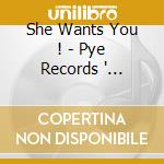 She Wants You ! - Pye Records ' Feminine Side 1964-1970 cd