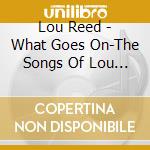 Lou Reed - What Goes On-The Songs Of Lou Reed cd