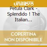 Petula Clark - Splendido ! The Italian Singles Collection cd musicale