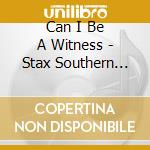 Can I Be A Witness - Stax Southern Groove cd musicale