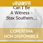 Can I Be A Witness - Stax Southern Groove cd