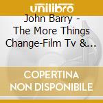 John Barry - The More Things Change-Film Tv & Studio Work 1968/ cd musicale