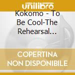 Kokomo - To Be Cool-The Rehearsal Sessions (2 Cd) cd musicale