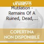 Mutilation - Remains Of A Ruined, Dead, Cursed S cd musicale di Mutilation