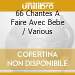 66 Chantes A Faire Avec Bebe / Various cd