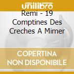 Remi - 19 Comptines Des Creches A Mimer cd musicale di Remi