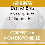 Dan Ar Braz - Comptines Celtiques Et D'Ailleurs cd musicale di Dan Ar Braz