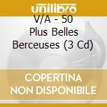 V/A - 50 Plus Belles Berceuses (3 Cd) cd musicale di V/A