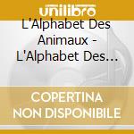 L'Alphabet Des Animaux - L'Alphabet Des Animaux cd