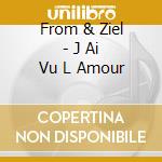From & Ziel - J Ai Vu L Amour cd musicale di From & Ziel