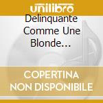 Delinquante Comme Une Blonde... cd
