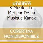 K-Musik - Le Meilleur De La Musique Kanak cd musicale di K