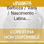 Barboza / Varis / Nascimento - Latina (Digipack) cd musicale di Barboza / Varis / Nascimento