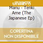 Manu - Tenki Ame (The Japanese Ep) cd musicale di Manu