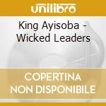 King Ayisoba - Wicked Leaders cd musicale di King Ayisoba