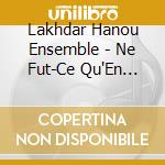 Lakhdar Hanou Ensemble - Ne Fut-Ce Qu'En Chine cd
