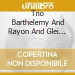 Trio Barthelemy And Rayon And Glei - Roxinelle cd musicale di Trio Barthelemy And Rayon And Glei