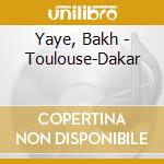 Yaye, Bakh - Toulouse-Dakar cd