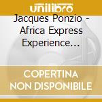 Jacques Ponzio - Africa Express Experience (Digipack) cd musicale di Ponzio, Jacques